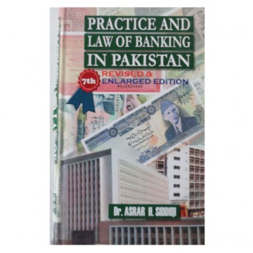 Practice and Law of Banking in Pakistan Revised & 7th Enlarged Edition
